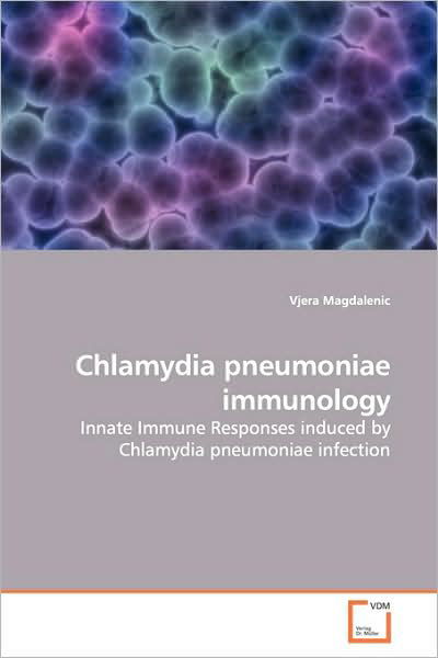 Chlamydia Pneumoniae Immunology: Innate Immune Responses Induced by Chlamydia Pneumoniae Infection - Vjera Magdalenic - Kirjat - VDM Verlag - 9783639143270 - keskiviikko 29. huhtikuuta 2009