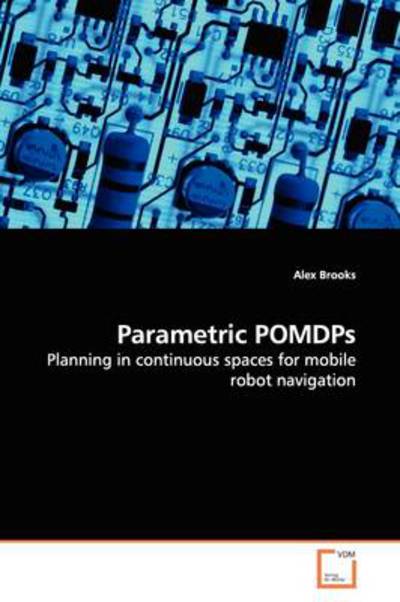 Cover for Alex Brooks · Parametric Pomdps: Planning in Continuous Spaces for Mobile Robot Navigation (Paperback Book) (2009)