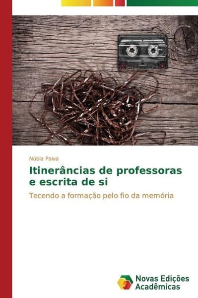 Cover for Núbia Paiva · Itinerâncias De Professoras E Escrita De Si: Tecendo a Formação Pelo Fio Da Memória (Paperback Bog) [Portuguese edition] (2014)