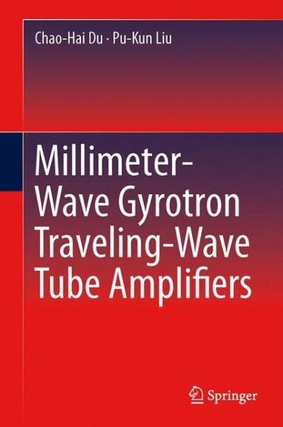 Chao-Hai Du · Millimeter-Wave Gyrotron Traveling-Wave Tube Amplifiers (Hardcover bog) [2014 edition] (2014)