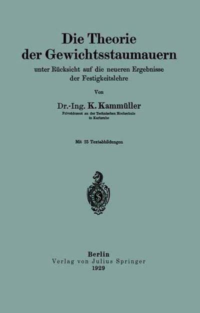 Cover for K Kammuller · Die Theorie Der Gewichtsstaumauern Unter Rucksicht Auf Die Neueren Ergebnisse Der Festigkeitslehre (Pocketbok) [1929 edition] (1929)