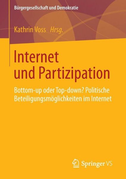 Cover for Kathrin Voss · Internet Und Partizipation: Bottom-Up Oder Top-Down? Politische Beteiligungsmoeglichkeiten Im Internet - Burgergesellschaft Und Demokratie (Paperback Book) [2014 edition] (2014)