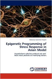 Epigenetic Programming of Stress Response in  Avian Model: Hypothalamic-pituitary-adrenal Axis and   Heat Shock Proteins As Modifying Factors - Abdoreza Soleimani Farjam - Books - LAP LAMBERT Academic Publishing - 9783659000270 - May 22, 2012