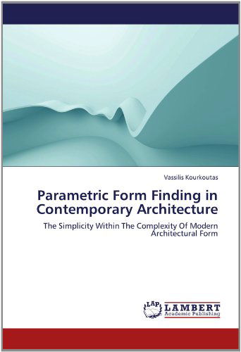 Cover for Vassilis Kourkoutas · Parametric Form Finding in Contemporary Architecture: the Simplicity Within the Complexity of Modern Architectural Form (Paperback Book) (2012)