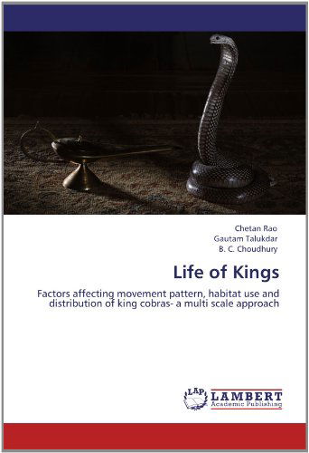 Cover for B. C. Choudhury · Life of Kings: Factors Affecting Movement Pattern, Habitat Use and Distribution of King Cobras- a Multi Scale Approach (Paperback Book) (2012)