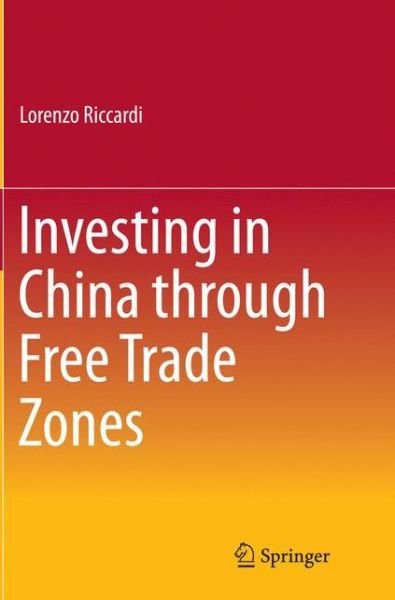 Cover for Lorenzo Riccardi · Investing in China through Free Trade Zones (Paperback Book) [Softcover reprint of the original 1st ed. 2016 edition] (2016)