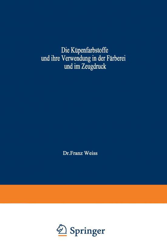 Cover for Franz Weiss · Die Kupenfarbstoffe Und Ihre Verwendung in Der Farberei Und Im Zeugdruck (Taschenbuch) [Softcover Reprint of the Original 1st 1953 edition] (2012)