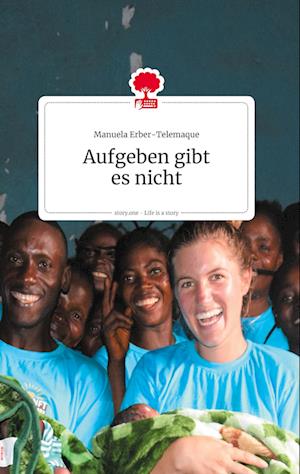 Cover for Manuela Erber-Telemaque · Aufgeben gibt es nicht. Life is a Story - story.one (Hardcover Book) (2021)