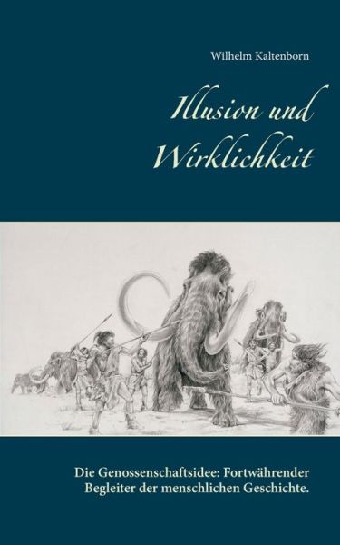 Cover for Wilhelm Kaltenborn · Illusion und Wirklichkeit: Die Genossenschaftsidee. Fortwahrender Begleiter der menschlichen Geschichte. (Paperback Book) (2016)