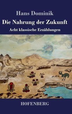 Cover for Hans Dominik · Die Nahrung der Zukunft: Acht klassische Erzahlungen (Innbunden bok) (2020)