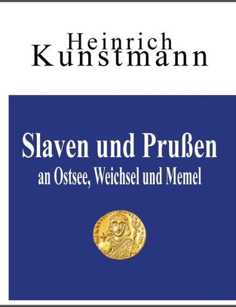 Cover for Heinrich Kunstmann · Slaven und Prussen an Ostsee, Weichsel und Memel: UEber ihre Herkunft vom Balkan und aus Kleinasien (Paperback Book) (2019)