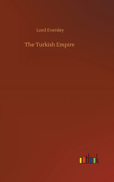 Cover for Lord Eversley · The Turkish Empire (Hardcover Book) (2020)