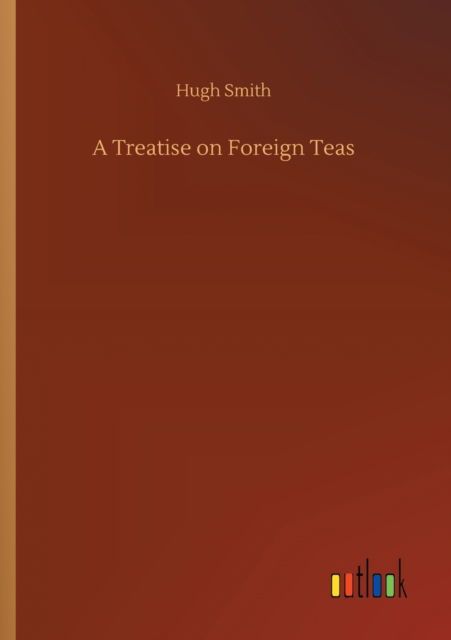 Cover for Hugh Smith · A Treatise on Foreign Teas (Taschenbuch) (2020)