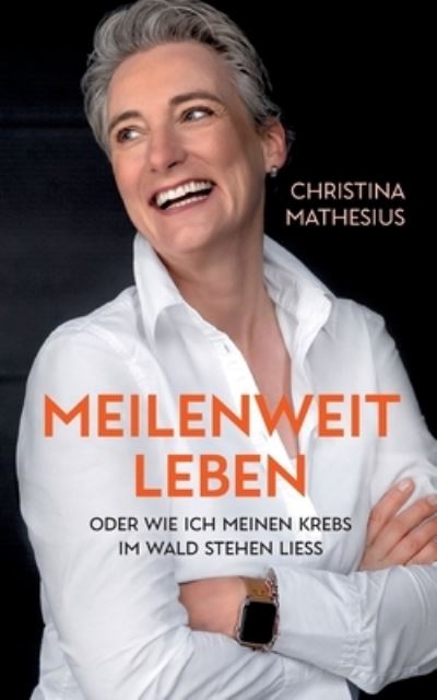 Cover for Christina Mathesius · Meilenweit Leben: oder wie ich meinen Krebs im Wald stehen liess (Paperback Book) (2021)