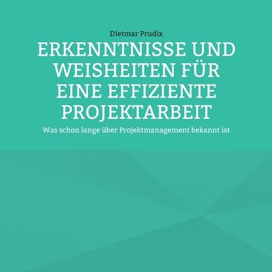 Cover for Dietmar Prudix · Erkenntnisse Und Weisheiten Für Eine Effiziente Projektarbeit (Paperback Book) (2021)