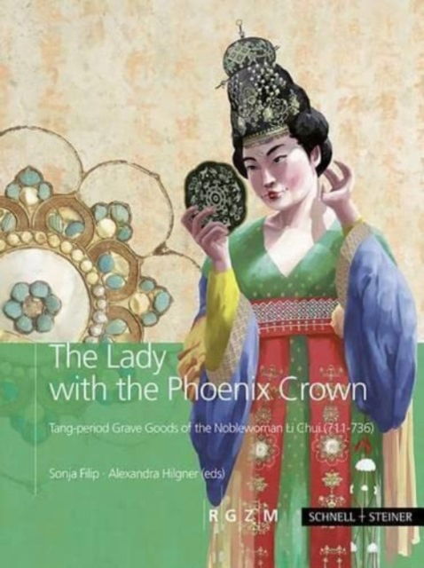 Cover for Sonja Filip · The Lady with the Phoenix Crown: Tang-period Grave Goods of the Noblewoman Li Chui (711-736) - RGZM / LEIZA - Archaologie, popularwissenschaftliche Reihe (Hardcover Book) (2014)