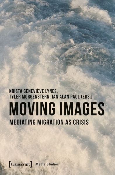 Cover for Krista Geneviev Lynes · Moving Images – Mediating Migration as Crisis - Media Studies (Paperback Book) (2020)