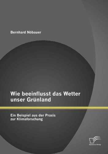 Cover for Bernhard Nöbauer · Wie Beeinflusst Das Wetter Unser Grünland - Ein Beispiel Aus Der Praxis Zur Klimaforschung (Paperback Bog) [German edition] (2013)