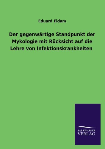 Cover for Eduard Eidam · Der Gegenwartige Standpunkt Der Mykologie Mit Rucksicht Auf Die Lehre Von Infektionskrankheiten (Taschenbuch) [German edition] (2013)