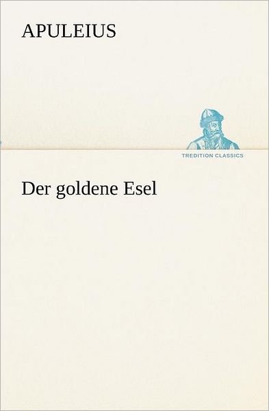 Cover for Apuleius · Der Goldene Esel (Tredition Classics) (German Edition) (Paperback Bog) [German edition] (2012)