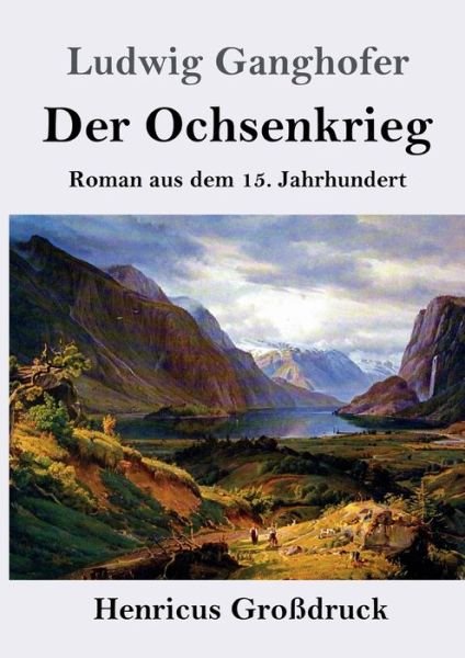 Cover for Ludwig Ganghofer · Der Ochsenkrieg (Grossdruck): Roman aus dem 15. Jahrhundert (Pocketbok) (2020)
