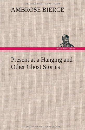 Cover for Ambrose Bierce · Present at a Hanging and Other Ghost Stories (Hardcover Book) (2013)
