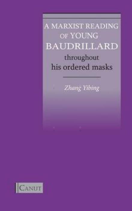 Cover for Yibing Zhang · A Marxist Reading of Young Baudrillard: Throughout His Ordered Masks (Inbunden Bok) (2014)