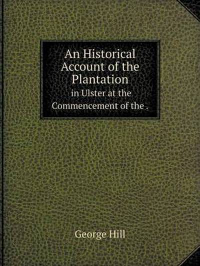 Cover for George Hill · An Historical Account of the Plantation in Ulster at the Commencement of The. (Paperback Book) (2014)