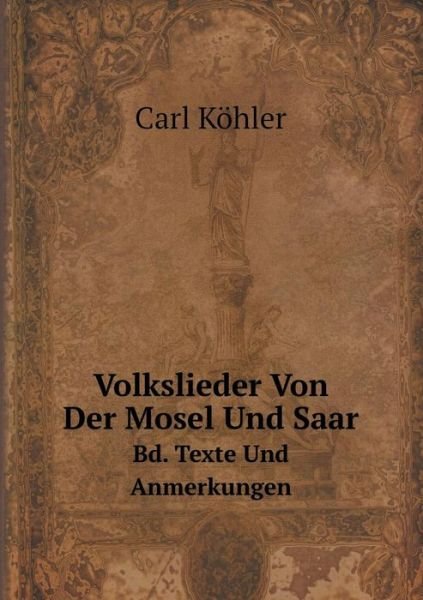 Cover for Carl Köhler · Volkslieder Von Der Mosel Und Saar Bd. Texte Und Anmerkungen (Paperback Book) [German edition] (2014)