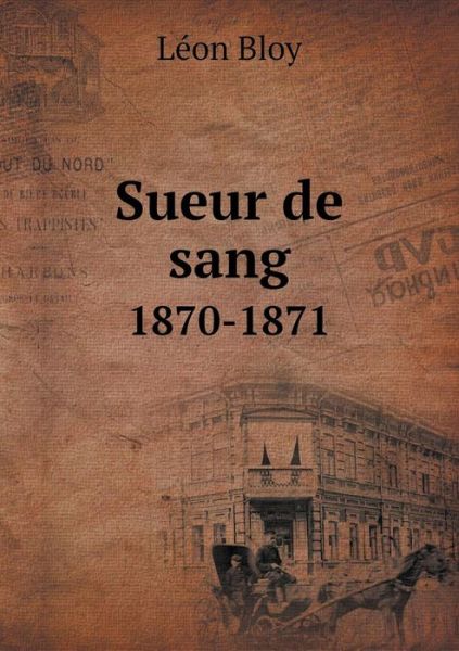 Cover for Leon Bloy · Sueur De Sang 1870-1871 (Paperback Book) (2015)