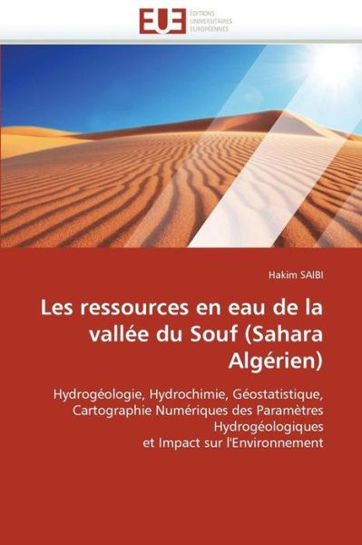 Cover for Hakim Saibi · Les Ressources en Eau De La Vallée Du Souf (Sahara Algérien): Hydrogéologie, Hydrochimie, Géostatistique, Cartographie Numériques Des Paramètres ... Impact Sur L'environnement (Paperback Book) [French edition] (2010)