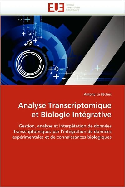 Cover for Antony Le Béchec · Analyse Transcriptomique et Biologie Intégrative: Gestion, Analyse et Interpétation De Données Transcriptomiques Par L'intégration De Données ... De Connaissances Biologiques (Paperback Book) [French edition] (2018)