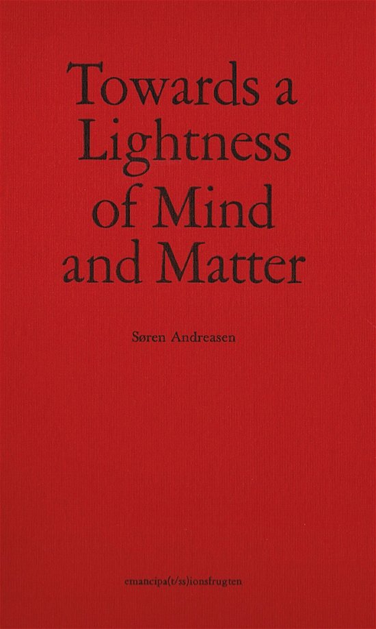 Towards a Lightness of Mind and Matter - Søren Andreasen - Boeken - Forlaget emancipa(t/ss)ionsfrugten - 9788792371270 - 7 september 2017