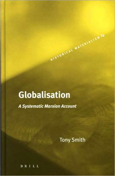 Globalisation: a Systematic Marxian Account (Historical Materialism Book Series) - Tony Smith - Books - Brill Academic Publishers - 9789004147270 - January 26, 2006