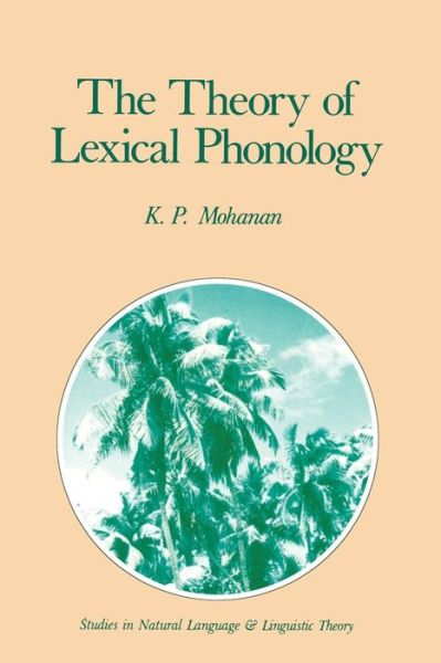 The Theory of Lexical Phonology - Studies in Natural Language and Linguistic Theory - K.P. Mohanan - Libros - Springer - 9789027722270 - 31 de enero de 1987