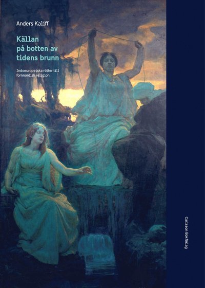 Cover for Kaliff Anders · Källan på botten av tidens brunn : indoeuropeiska rötter till fornnordisk religion (Indbundet Bog) (2018)