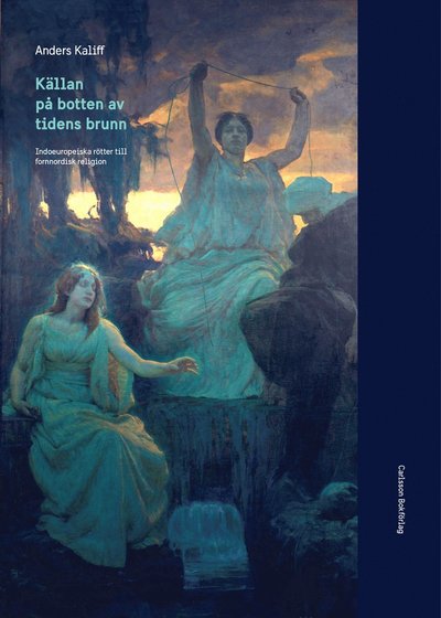 Källan på botten av tidens brunn : indoeuropeiska rötter till fornnordisk religion - Kaliff Anders - Bøger - Carlsson Bokförlag - 9789173319270 - 5. november 2018