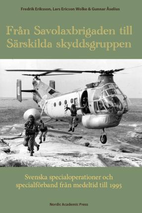 Cover for Gunnar Åselius · Från Savolaxbrigaden till Särskilda skyddsgruppen : svenska specialoperationer och specialförband från medeltid till 1995 (Bound Book) (2022)