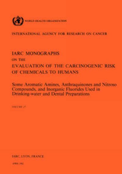 Cover for The International Agency for Research on Cancer · Some Aromatic Amines, Anthraquinones and Nitroso Compounds and Inorganic Fluoride Used in Drinking-water and Dental Preparations (Iarc Monographs on the Evaluation of the Carcinogenic Risks to Humans) (Gebundenes Buch) (1982)