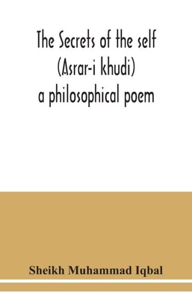 Cover for Sheikh Muhammad Iqbal · The Secrets of the self (Asrar-i khudi) (Paperback Book) (2020)