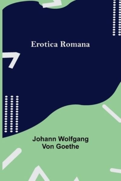 Erotica Romana - Johann Wolfgang von Goethe - Böcker - Alpha Edition - 9789354943270 - 17 augusti 2021