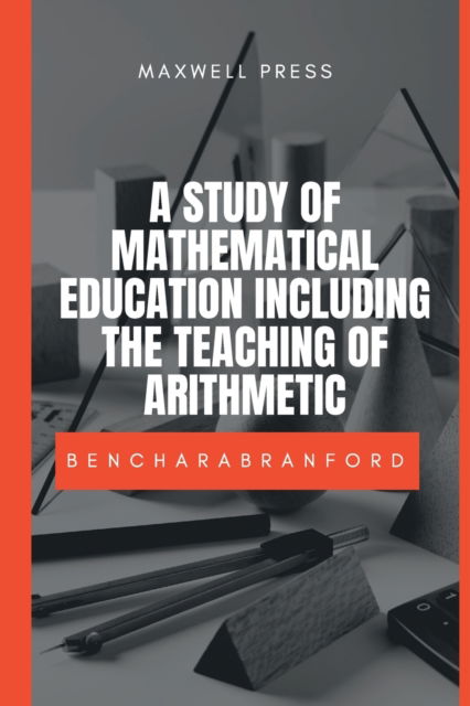 Cover for M a Benchara Branford · A Study of Mathematical Education Including the Teaching of Arithmetic (Paperback Book) (2022)