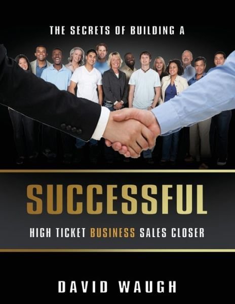 Cover for David Waugh · The Secrets Of Building A Successful High Ticket Business Sales Closer (Pocketbok) (2019)