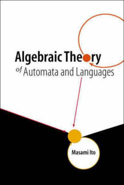 Cover for Ito, Masami (Kyoto Sangyo Univ, Japan) · Algebraic Theory Of Automata And Languages (Gebundenes Buch) (2004)