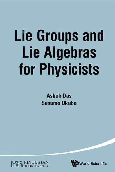 Cover for Das, Ashok (Univ Of Rochester, Usa &amp; Saha Inst Of Nuclear Physics, India &amp; Institute Of Physics, Bhubaneswar, India) · Lie Groups And Lie Algebras For Physicists (Inbunden Bok) (2014)