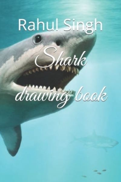 Shark drawing book - Rahul Singh - Books - Independently Published - 9798421072270 - February 22, 2022