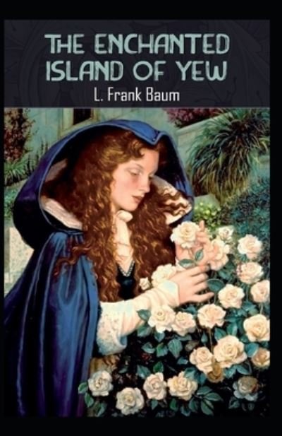 Cover for Lyman Frank Baum · The Enchanted Island of Yew: Lyman Frank Baum (Classics, Literature) [Annotated] (Paperback Bog) (2021)