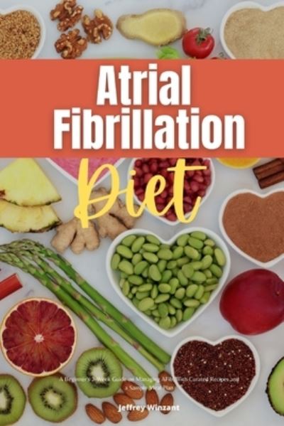 Cover for Jeffrey Winzant · Atrial Fibrillation Diet: A Beginner's 2-Week Guide on Managing AFib, With Curated Recipes and a Sample Meal Plan (Paperback Book) (2021)