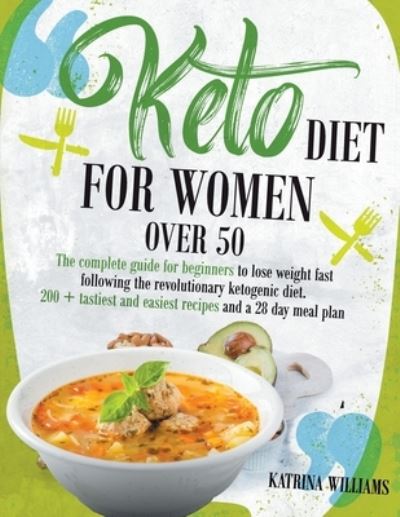 Cover for Katrina Williams · Keto Diet for Women Over 50: The Complete Guide for Beginners to Lose Weight Fast Following the Revolutionary Ketogenic Diet. 200+ Tastiest and Easiest Recipies and a 28 Day Meal Plan (Paperback Book) (2020)