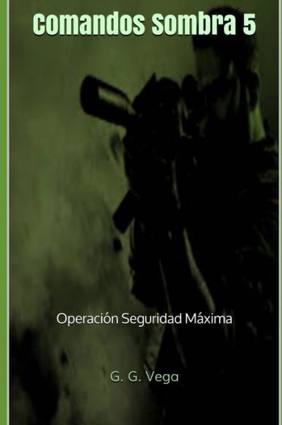 Cover for G G Vega · Comandos Sombra 5: Operacion Seguridad Maxima (Taschenbuch) (2020)